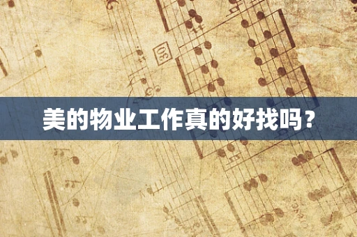 美的物业工作真的好找吗？