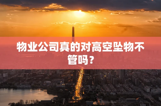物业公司真的对高空坠物不管吗？