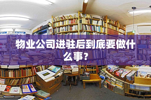 物业公司进驻后到底要做什么事？