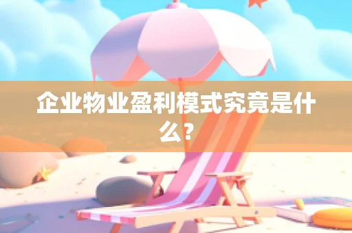 企业物业盈利模式究竟是什么？
