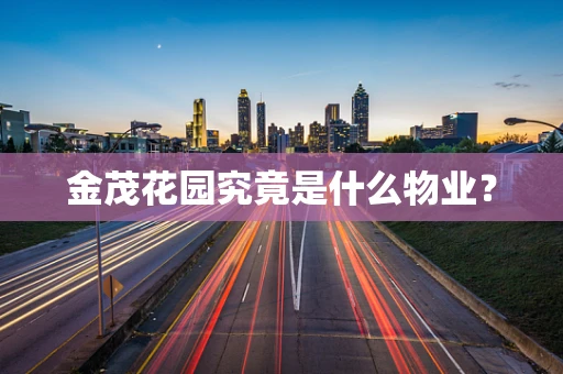 金茂花园究竟是什么物业？