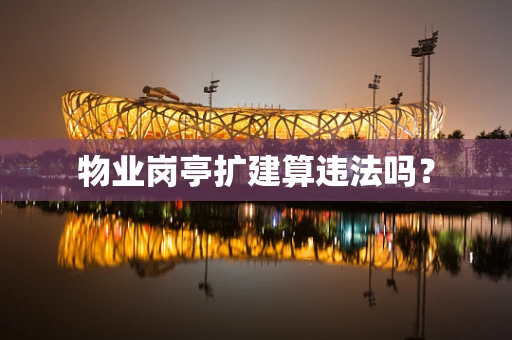 物业岗亭扩建算违法吗？
