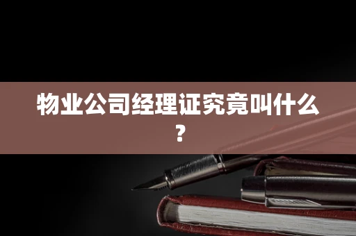 物业公司经理证究竟叫什么？