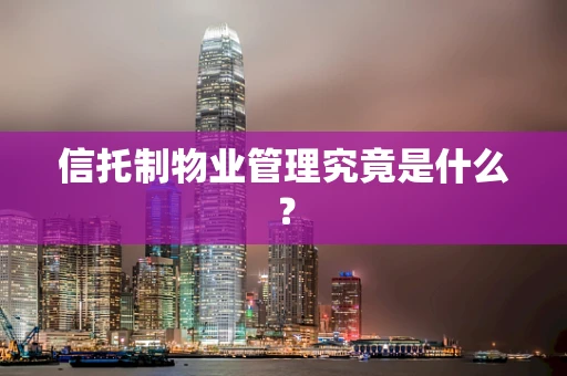 信托制物业管理究竟是什么？