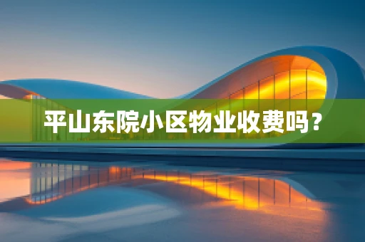 平山东院小区物业收费吗？
