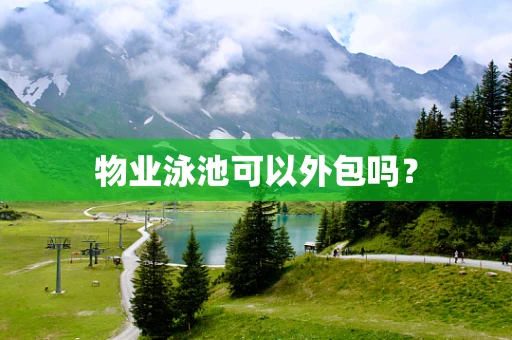 物业泳池可以外包吗？