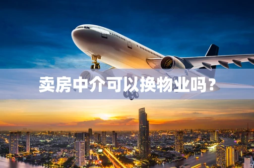 卖房中介可以换物业吗？