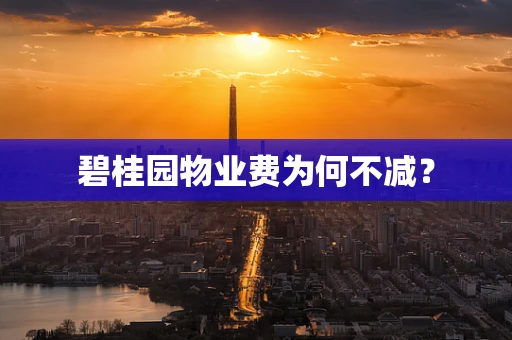 碧桂园物业费为何不减？