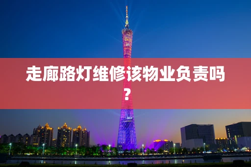 走廊路灯维修该物业负责吗？