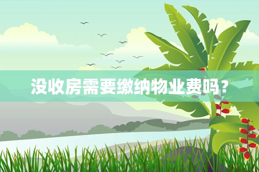 没收房需要缴纳物业费吗？