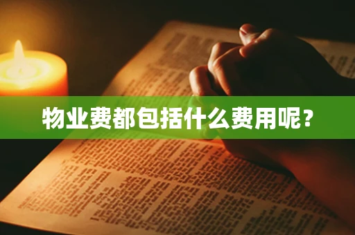 物业费都包括什么费用呢？