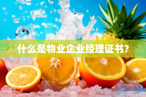 什么是物业企业经理证书？