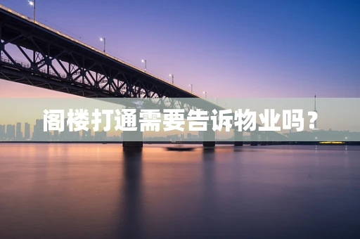 阁楼打通需要告诉物业吗？