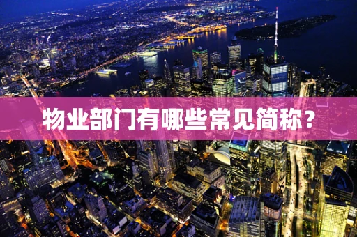 物业部门有哪些常见简称？