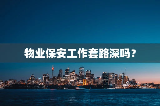 物业保安工作套路深吗？