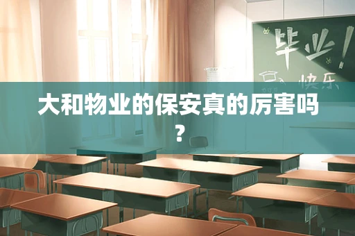 大和物业的保安真的厉害吗？