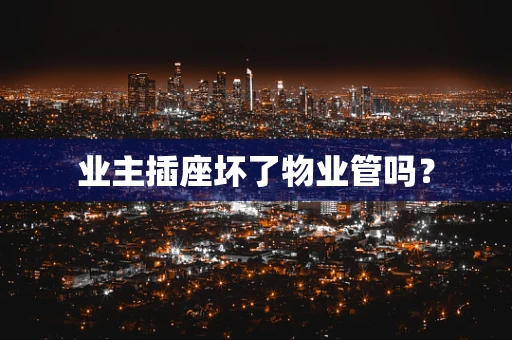 业主插座坏了物业管吗？