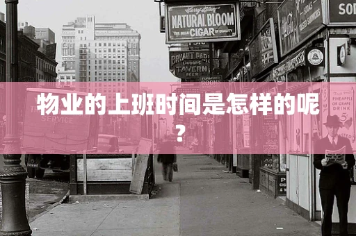 物业的上班时间是怎样的呢？