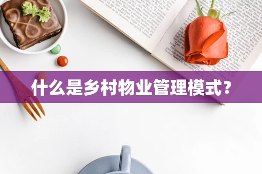 什么是乡村物业管理模式？