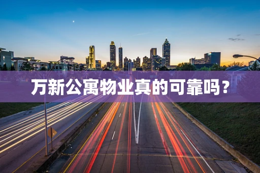 万新公寓物业真的可靠吗？