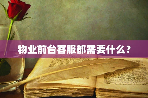 物业前台客服都需要什么？