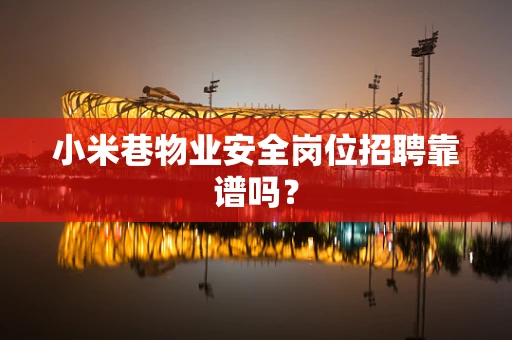 小米巷物业安全岗位招聘靠谱吗？