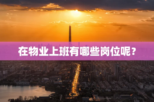 在物业上班有哪些岗位呢？