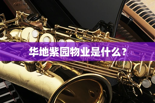 华地紫园物业是什么？