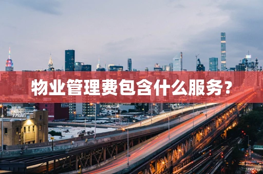 物业管理费包含什么服务？