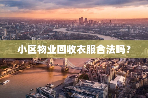 小区物业回收衣服合法吗？
