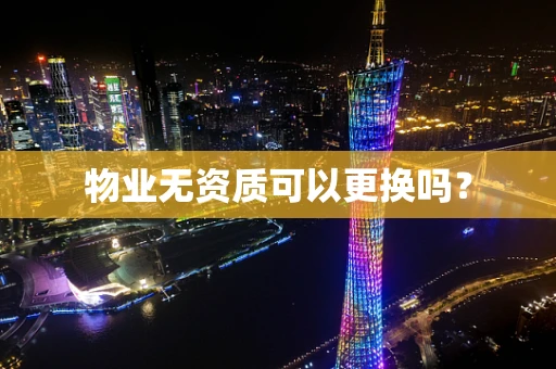 物业无资质可以更换吗？