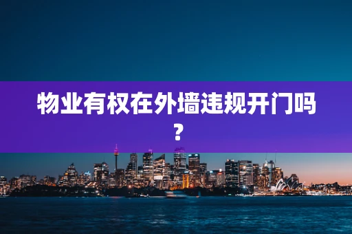 物业有权在外墙违规开门吗？