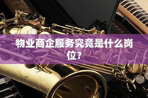 物业商企服务究竟是什么岗位？