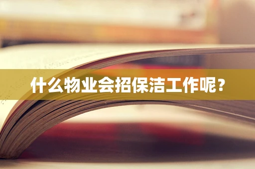 什么物业会招保洁工作呢？