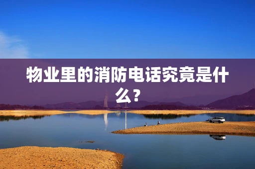 物业里的消防电话究竟是什么？