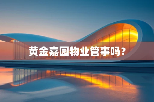 黄金嘉园物业管事吗？