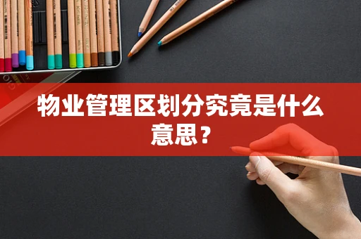 物业管理区划分究竟是什么意思？