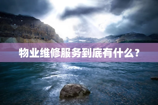 物业维修服务到底有什么？