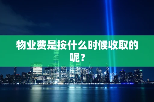 物业费是按什么时候收取的呢？