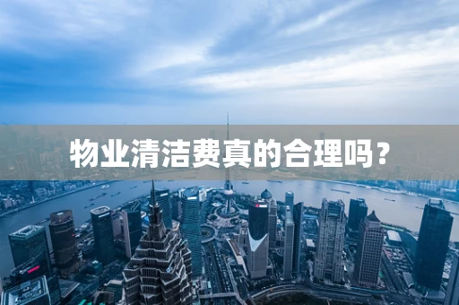 物业清洁费真的合理吗？