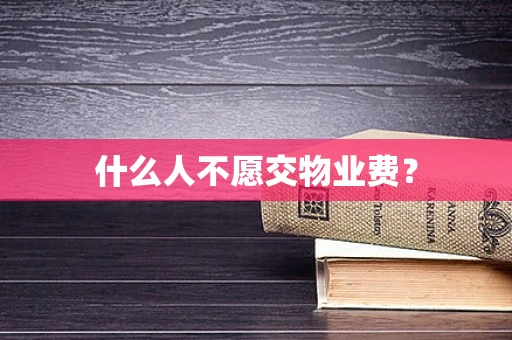 什么人不愿交物业费？