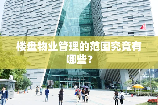 楼盘物业管理的范围究竟有哪些？