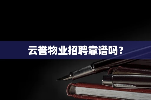 云誉物业招聘靠谱吗？