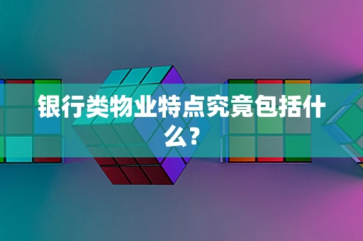 银行类物业特点究竟包括什么？