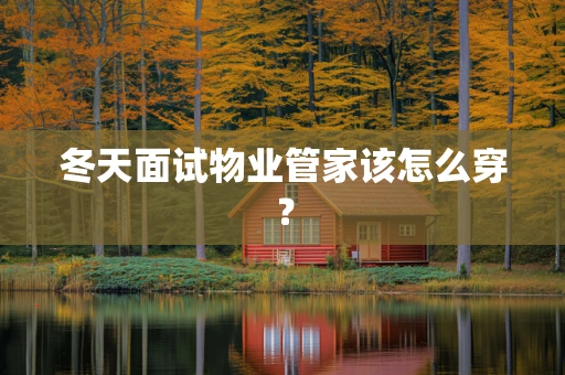 冬天面试物业管家该怎么穿？