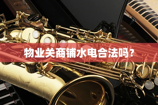 物业关商铺水电合法吗？