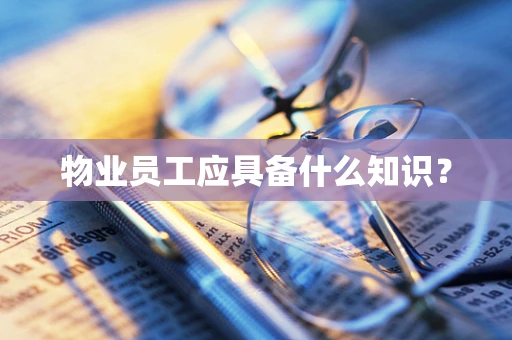 物业员工应具备什么知识？