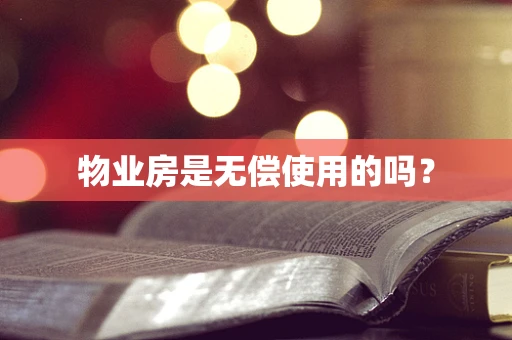 物业房是无偿使用的吗？