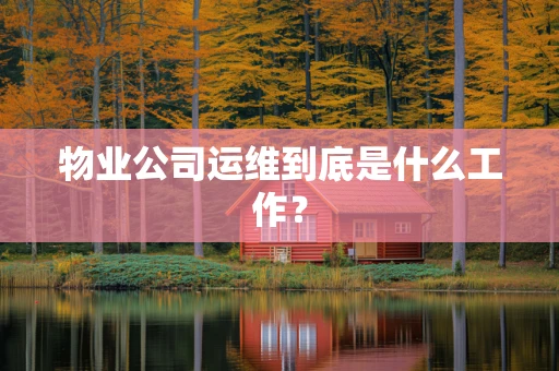 物业公司运维到底是什么工作？