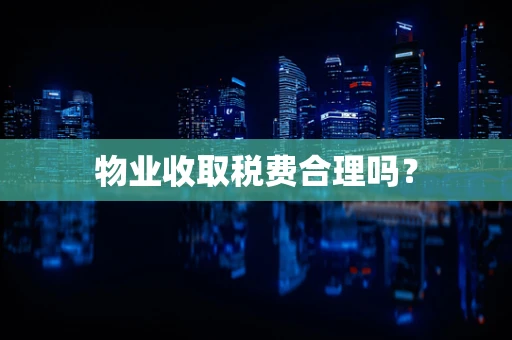 物业收取税费合理吗？